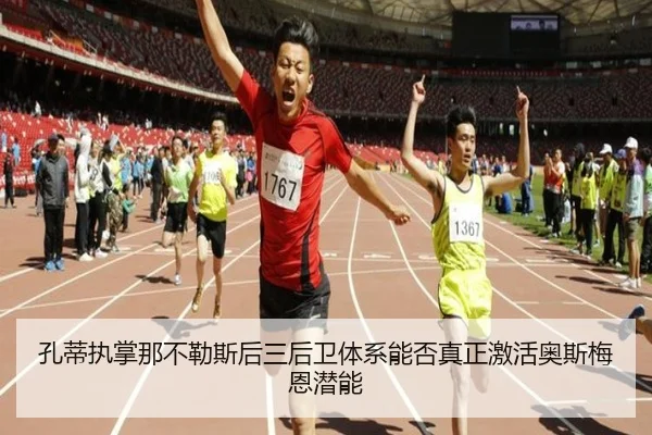 孔蒂执掌那不勒斯后三后卫体系能否真正激活奥斯梅恩潜能