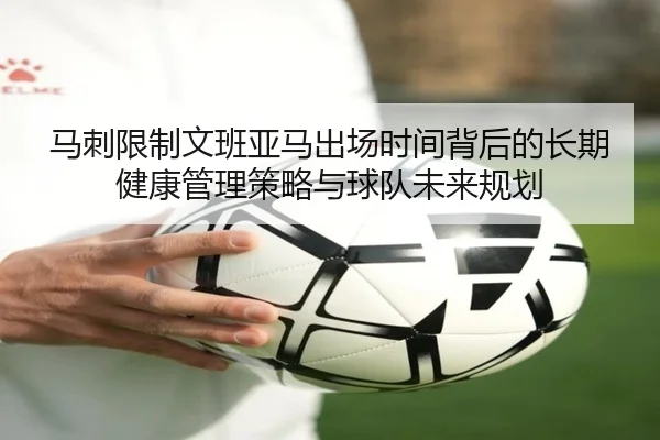 马刺限制文班亚马出场时间背后的长期健康管理策略与球队未来规划