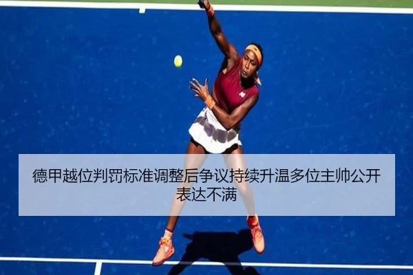 德甲越位判罚标准调整后争议持续升温多位主帅公开表达不满